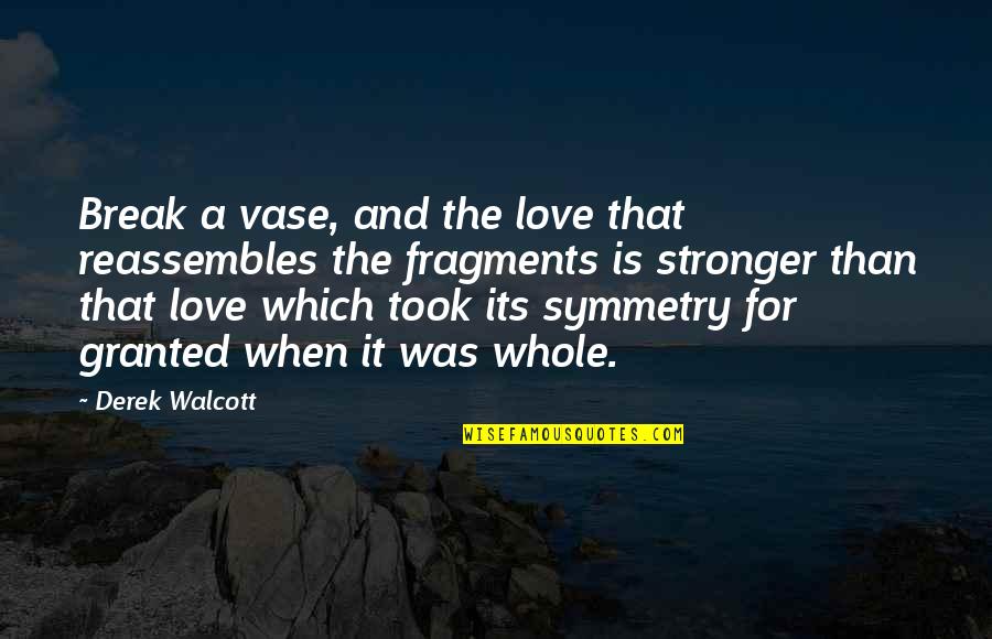 Poetry And Love Quotes By Derek Walcott: Break a vase, and the love that reassembles