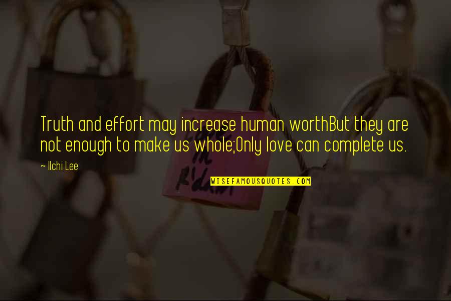 Poetry And Love Quotes By Ilchi Lee: Truth and effort may increase human worthBut they