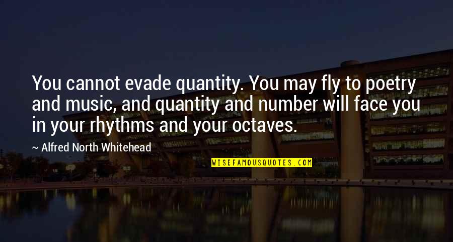 Poetry And Music Quotes By Alfred North Whitehead: You cannot evade quantity. You may fly to