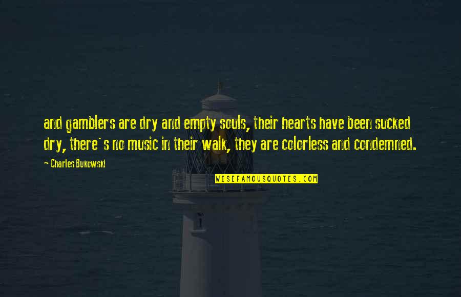 Poetry And Music Quotes By Charles Bukowski: and gamblers are dry and empty souls, their