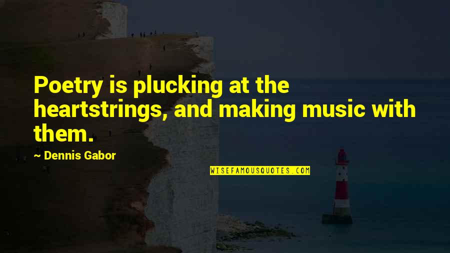 Poetry And Music Quotes By Dennis Gabor: Poetry is plucking at the heartstrings, and making