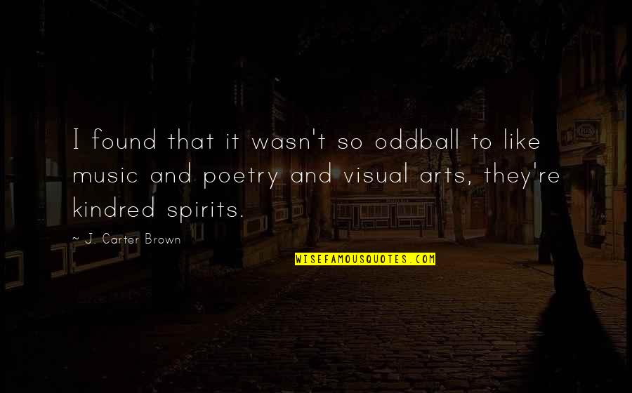 Poetry And Music Quotes By J. Carter Brown: I found that it wasn't so oddball to