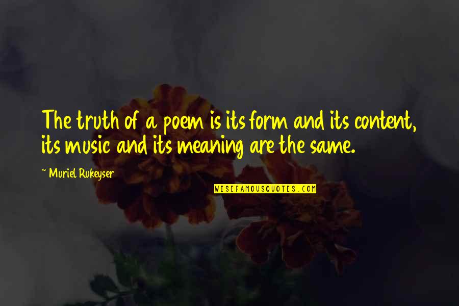 Poetry And Music Quotes By Muriel Rukeyser: The truth of a poem is its form