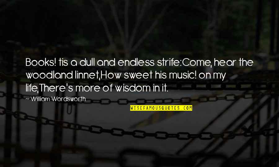 Poetry And Music Quotes By William Wordsworth: Books! tis a dull and endless strife:Come, hear