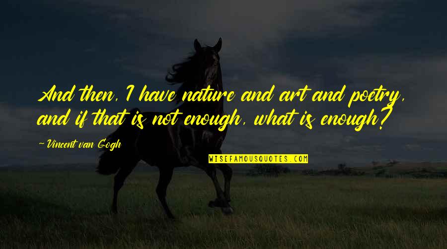 Poetry And Nature Quotes By Vincent Van Gogh: And then, I have nature and art and