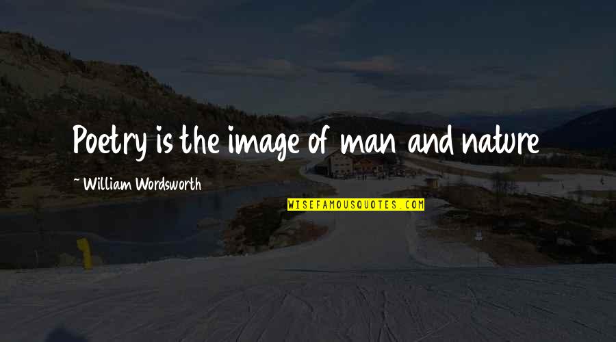 Poetry And Nature Quotes By William Wordsworth: Poetry is the image of man and nature