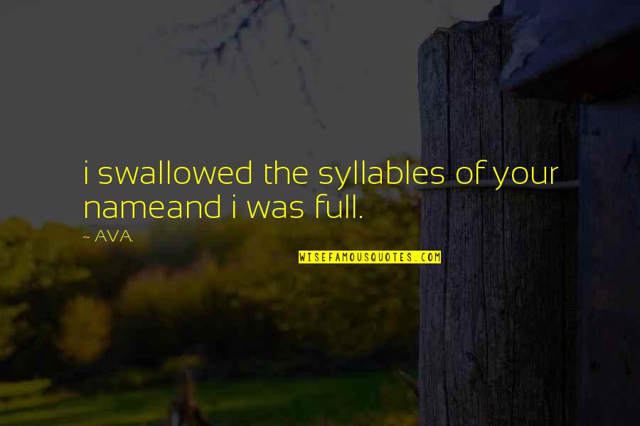 Poetry And Prose Quotes By AVA.: i swallowed the syllables of your nameand i