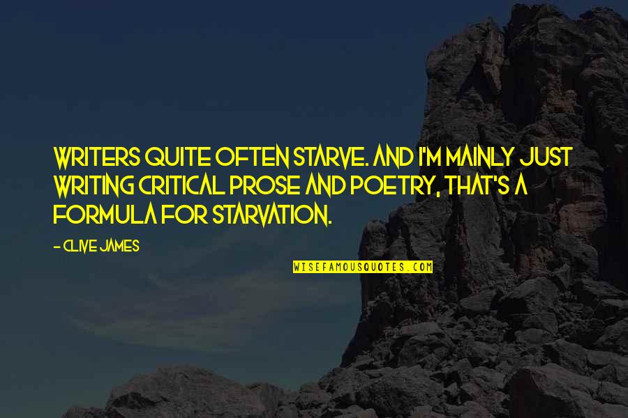 Poetry And Prose Quotes By Clive James: Writers quite often starve. And I'm mainly just