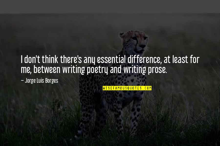 Poetry And Prose Quotes By Jorge Luis Borges: I don't think there's any essential difference, at
