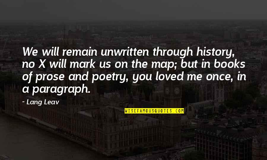 Poetry And Prose Quotes By Lang Leav: We will remain unwritten through history, no X