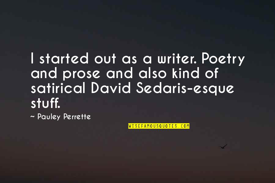 Poetry And Prose Quotes By Pauley Perrette: I started out as a writer. Poetry and