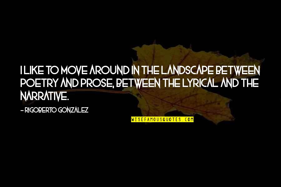 Poetry And Prose Quotes By Rigoberto Gonzalez: I like to move around in the landscape