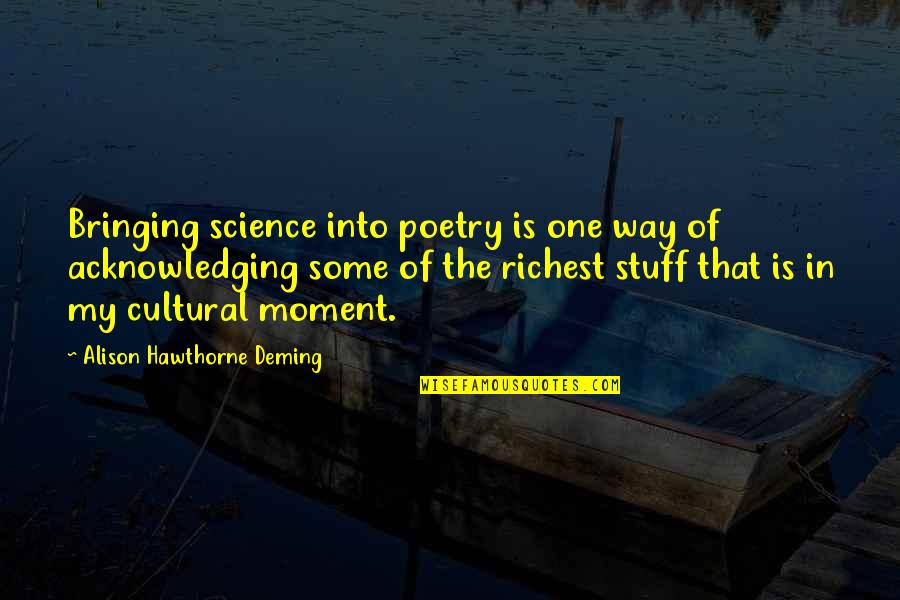 Poetry And Science Quotes By Alison Hawthorne Deming: Bringing science into poetry is one way of