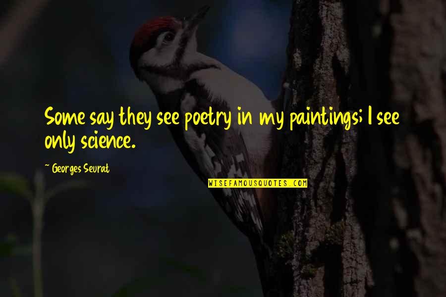 Poetry And Science Quotes By Georges Seurat: Some say they see poetry in my paintings;