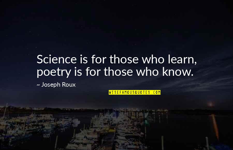 Poetry And Science Quotes By Joseph Roux: Science is for those who learn, poetry is