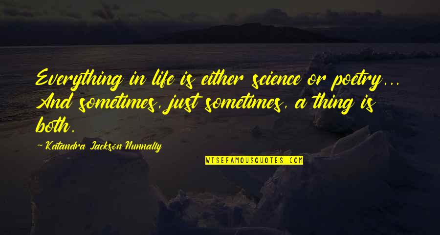 Poetry And Science Quotes By Katandra Jackson Nunnally: Everything in life is either science or poetry...