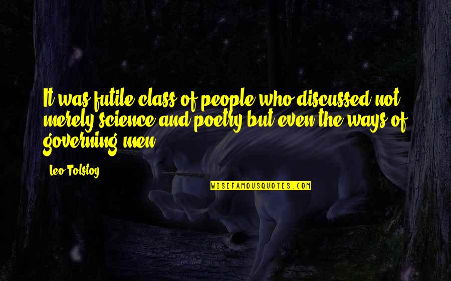 Poetry And Science Quotes By Leo Tolstoy: It was futile class of people who discussed
