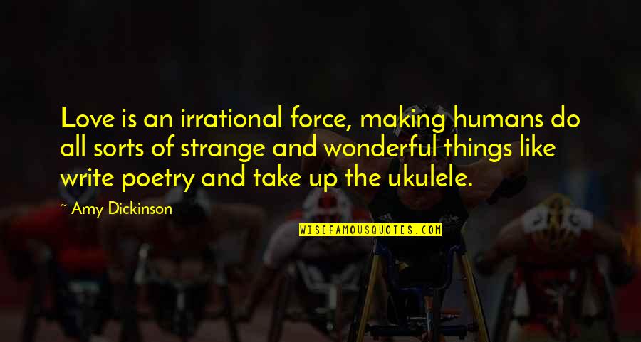 Poetry And Writing Quotes By Amy Dickinson: Love is an irrational force, making humans do