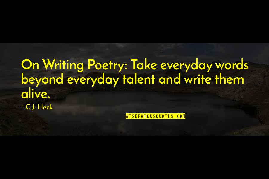 Poetry And Writing Quotes By C.J. Heck: On Writing Poetry: Take everyday words beyond everyday