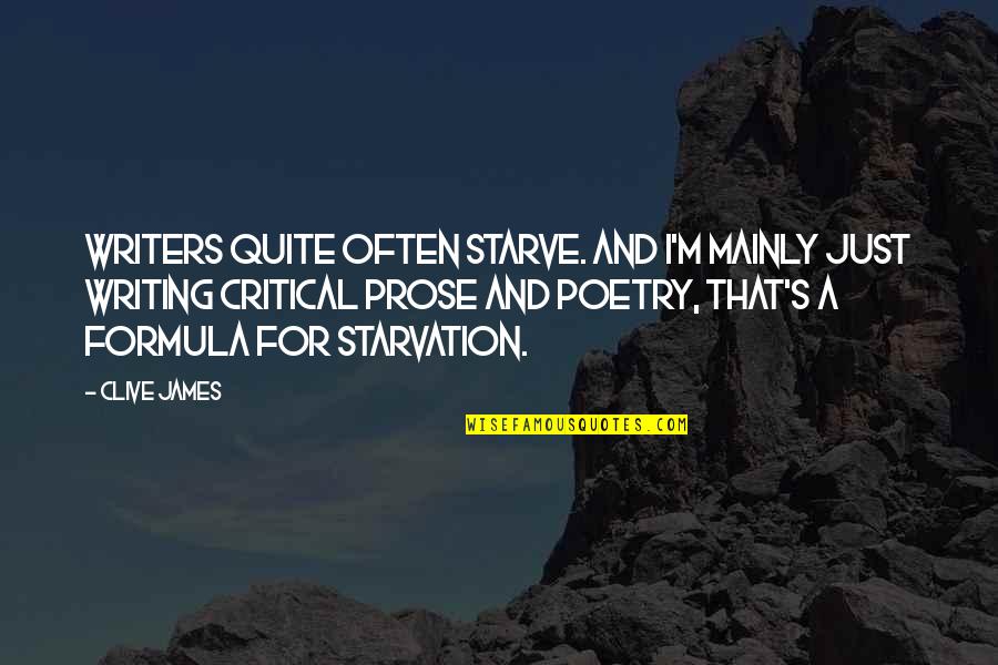 Poetry And Writing Quotes By Clive James: Writers quite often starve. And I'm mainly just