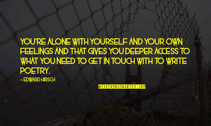 Poetry And Writing Quotes By Edward Hirsch: You're alone with yourself and your own feelings