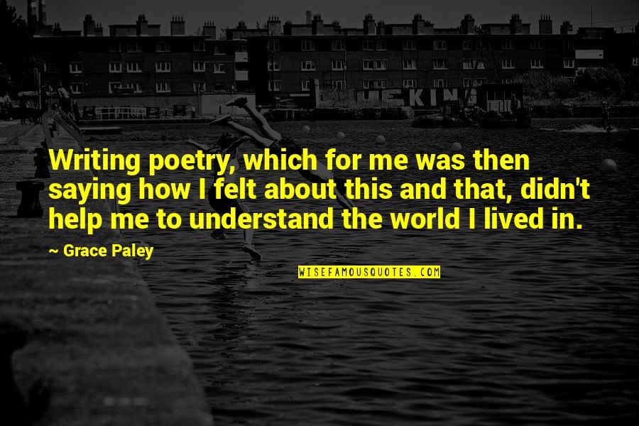 Poetry And Writing Quotes By Grace Paley: Writing poetry, which for me was then saying