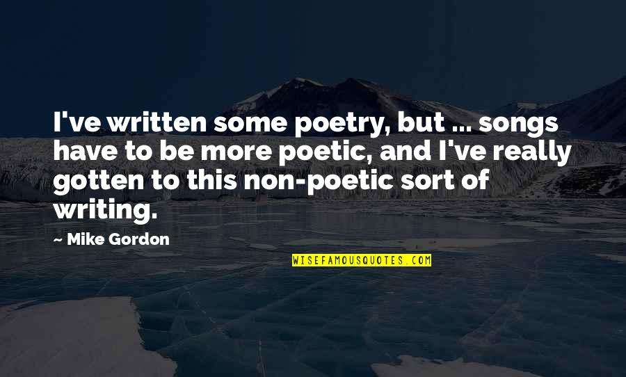Poetry And Writing Quotes By Mike Gordon: I've written some poetry, but ... songs have