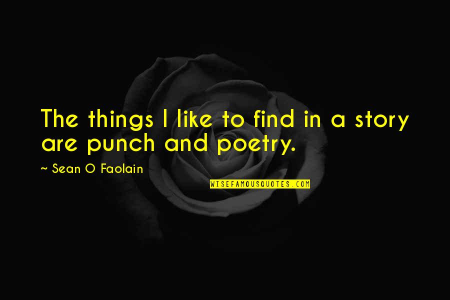 Poetry And Writing Quotes By Sean O Faolain: The things I like to find in a