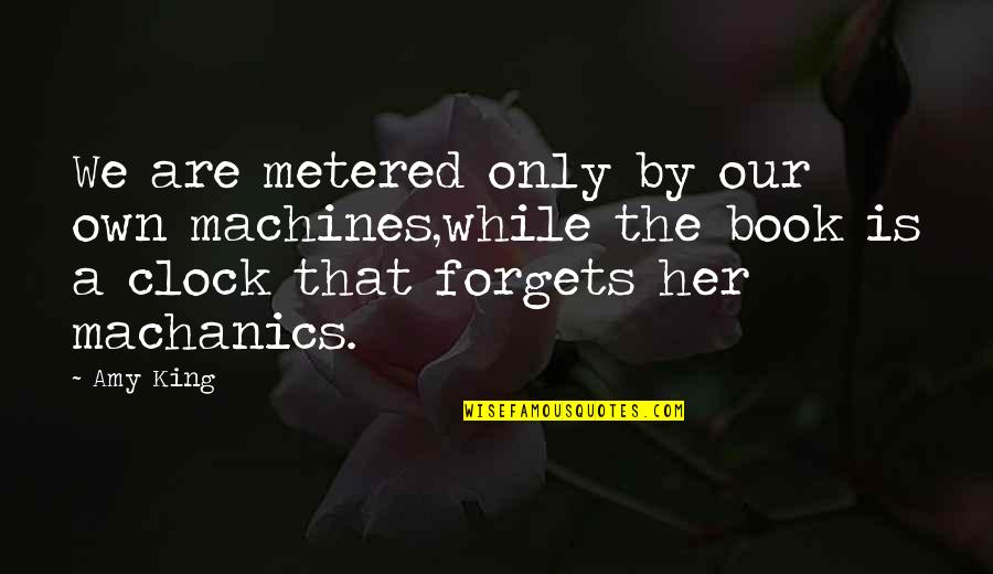 Poetry Book Quotes By Amy King: We are metered only by our own machines,while