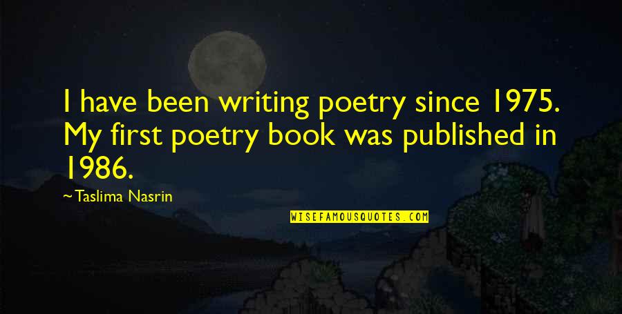 Poetry Book Quotes By Taslima Nasrin: I have been writing poetry since 1975. My
