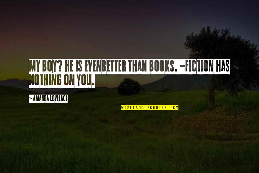 Poetry Books Quotes By Amanda Lovelace: my boy? he is evenbetter than books. -fiction