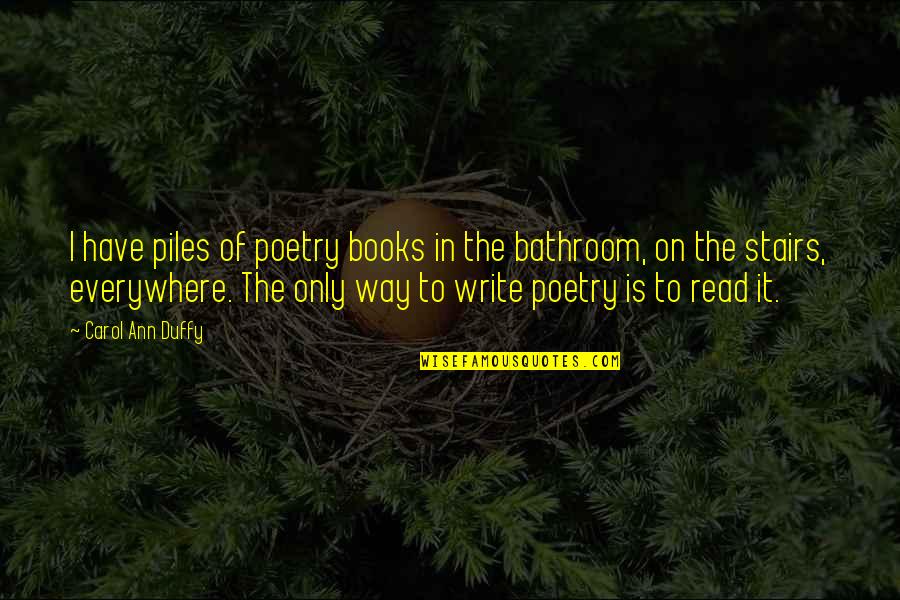 Poetry Books Quotes By Carol Ann Duffy: I have piles of poetry books in the
