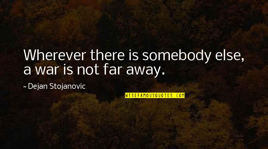 Poetry Books Quotes By Dejan Stojanovic: Wherever there is somebody else, a war is