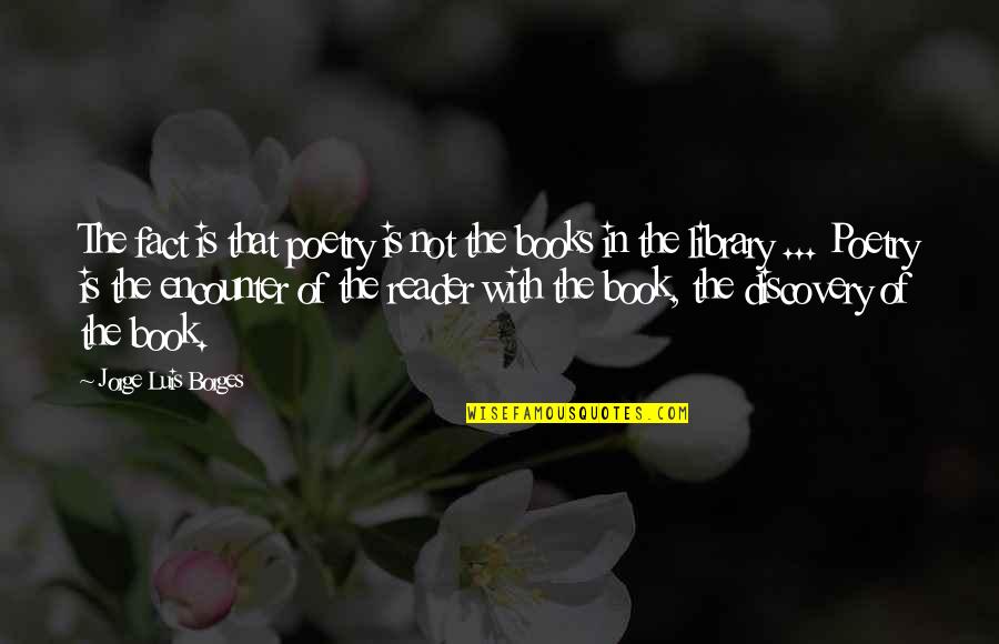 Poetry Books Quotes By Jorge Luis Borges: The fact is that poetry is not the