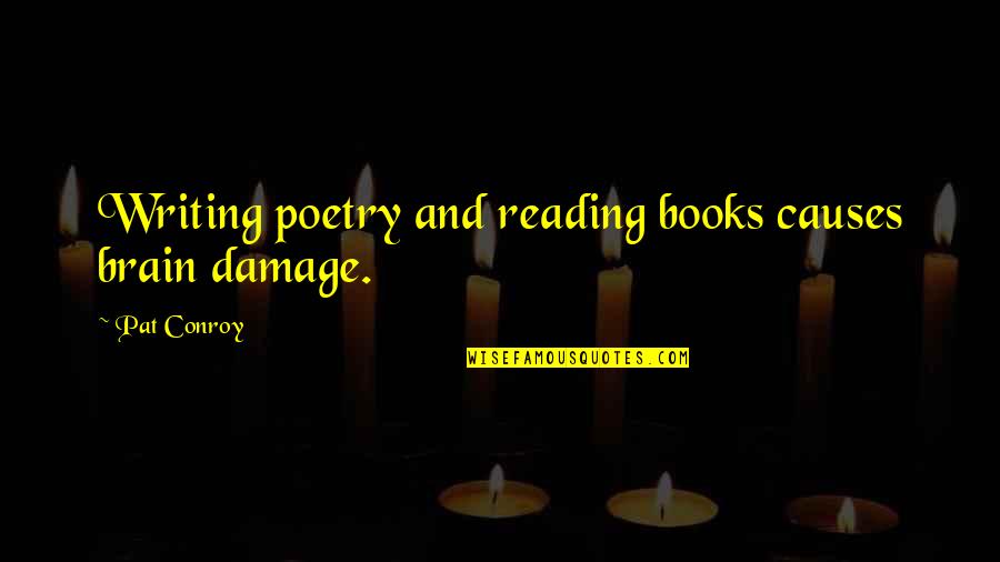 Poetry Books Quotes By Pat Conroy: Writing poetry and reading books causes brain damage.