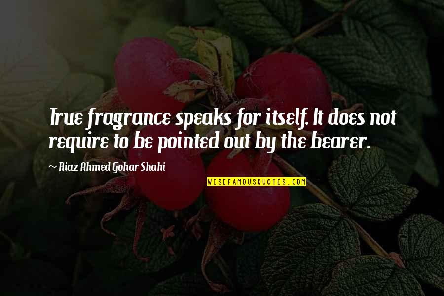 Poetry Books Quotes By Riaz Ahmed Gohar Shahi: True fragrance speaks for itself. It does not