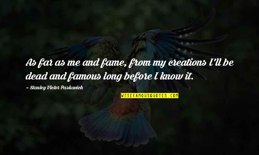 Poetry By Famous Poets Quotes By Stanley Victor Paskavich: As far as me and fame, from my