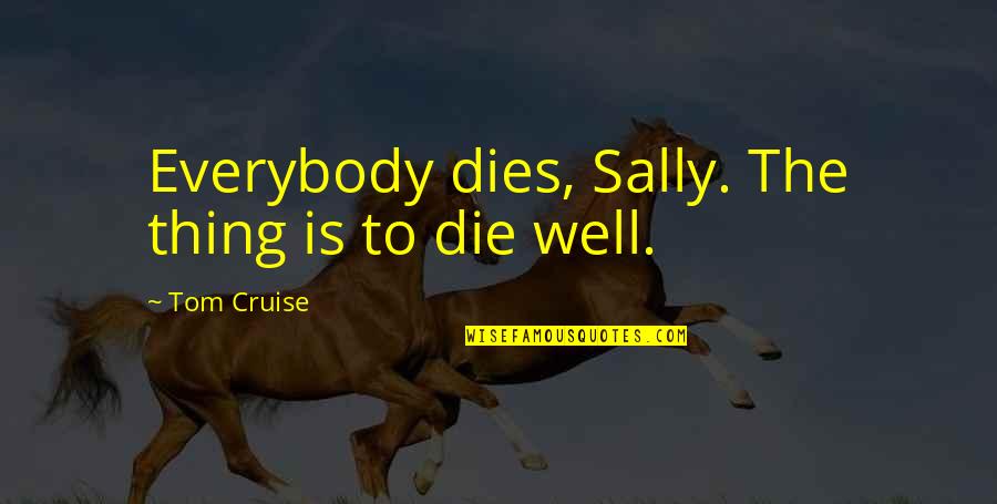 Poetry By Famous Poets Quotes By Tom Cruise: Everybody dies, Sally. The thing is to die