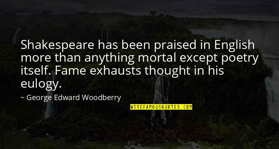 Poetry By Shakespeare Quotes By George Edward Woodberry: Shakespeare has been praised in English more than