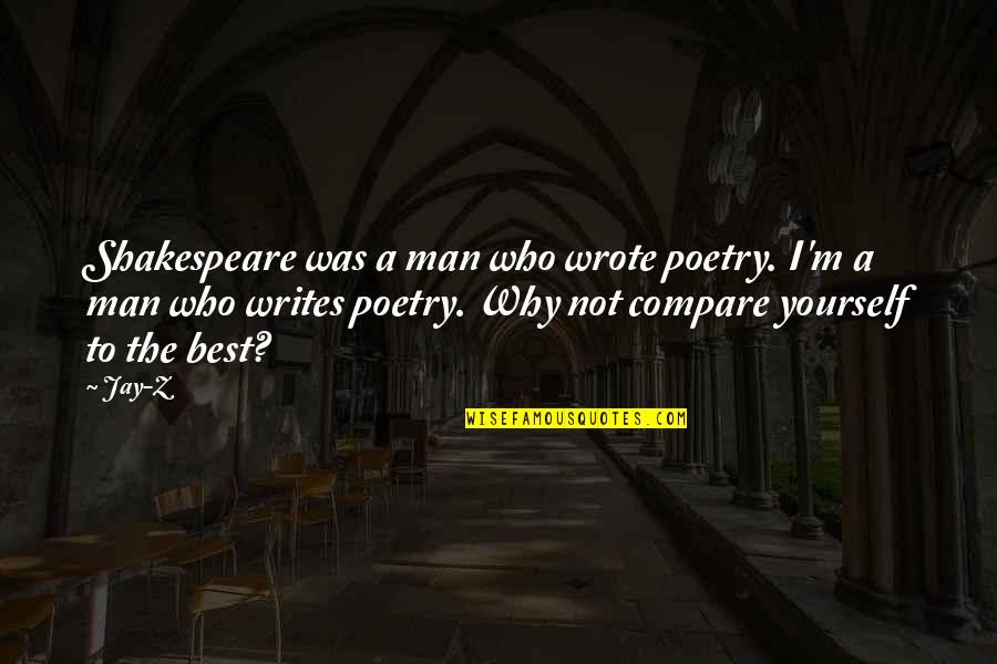 Poetry By Shakespeare Quotes By Jay-Z: Shakespeare was a man who wrote poetry. I'm