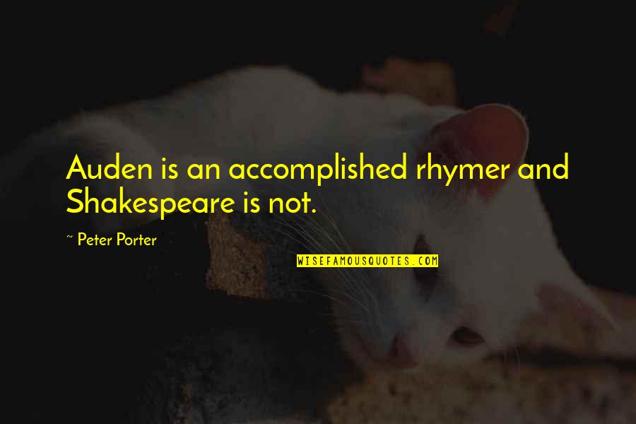 Poetry By Shakespeare Quotes By Peter Porter: Auden is an accomplished rhymer and Shakespeare is