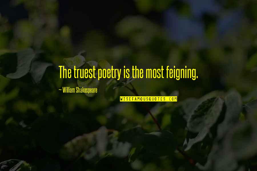 Poetry By Shakespeare Quotes By William Shakespeare: The truest poetry is the most feigning.