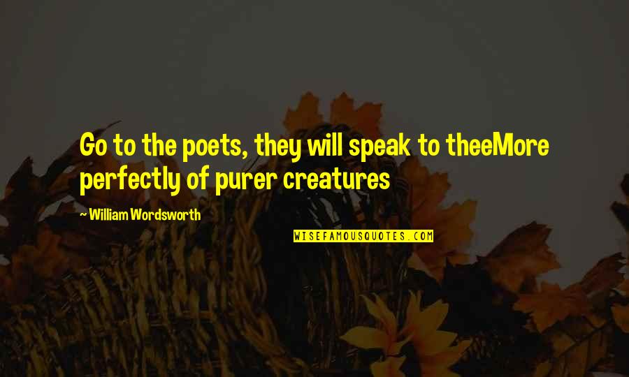 Poetry By William Wordsworth Quotes By William Wordsworth: Go to the poets, they will speak to
