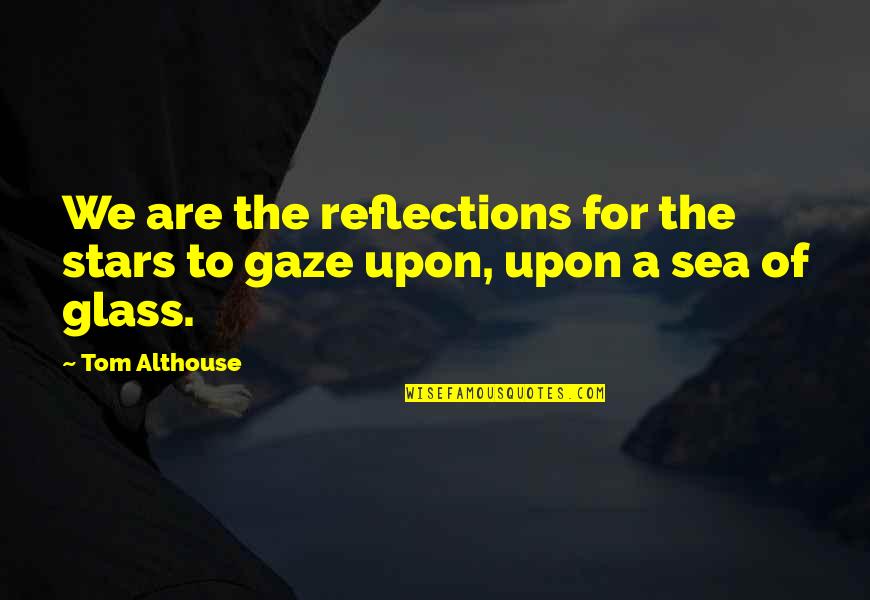 Poetry Cosmos Quotes By Tom Althouse: We are the reflections for the stars to