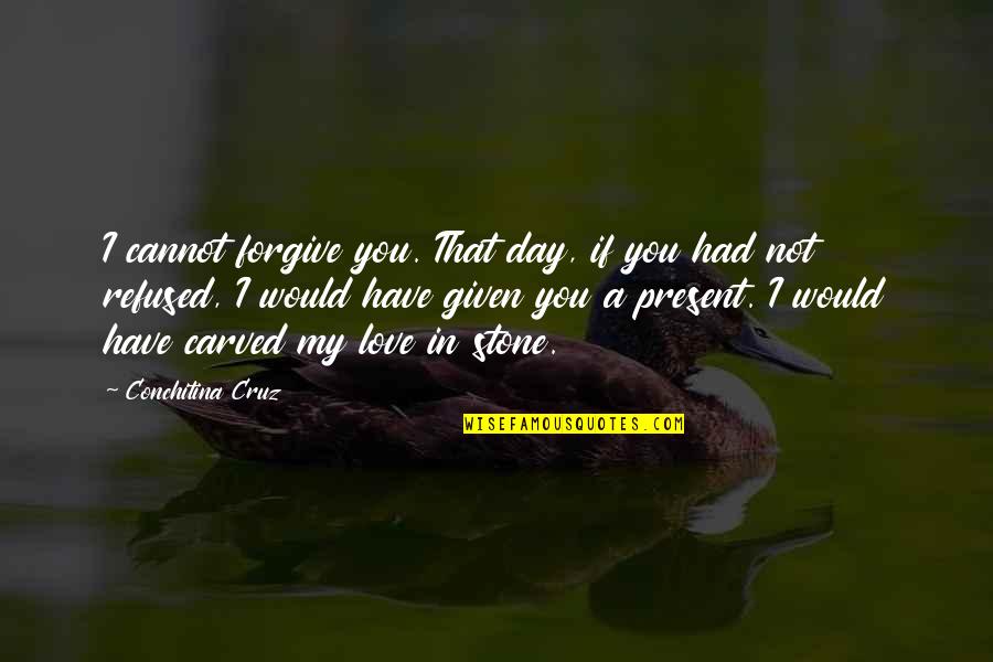 Poetry Day Quotes By Conchitina Cruz: I cannot forgive you. That day, if you Poetry Day Quotes By Conchitina Cruz: I cannot forgive you. That day, if you