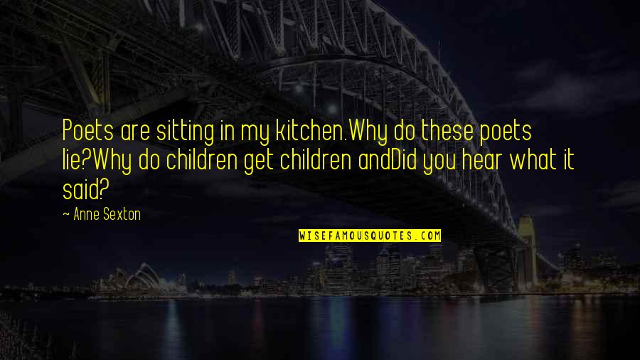 Poetry For Children Quotes By Anne Sexton: Poets are sitting in my kitchen.Why do these