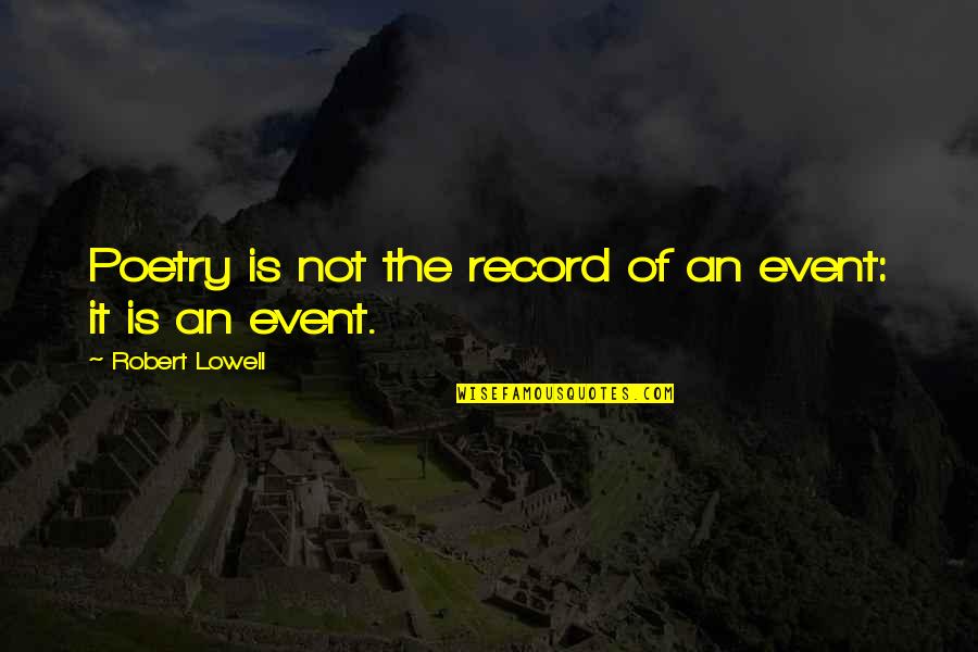 Poetry Is An Art Quotes By Robert Lowell: Poetry is not the record of an event: