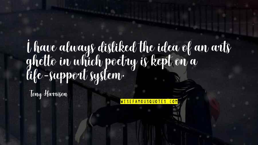 Poetry Is An Art Quotes By Tony Harrison: I have always disliked the idea of an Poetry Is An Art Quotes By Tony Harrison: I have always disliked the idea of an