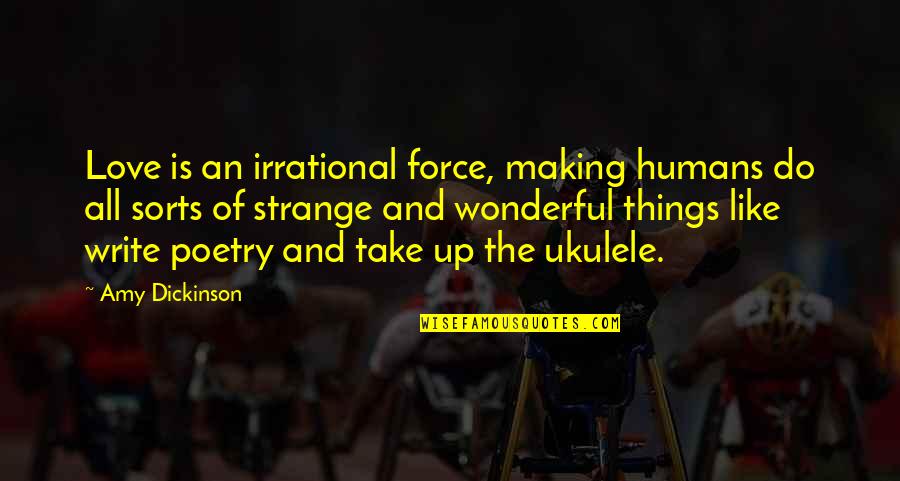 Poetry Is Like Quotes By Amy Dickinson: Love is an irrational force, making humans do