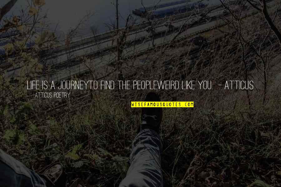 Poetry Is Like Quotes By Atticus Poetry: LIFE IS A JOURNEYTO FIND THE PEOPLEWEIRD LIKE Poetry Is Like Quotes By Atticus Poetry: LIFE IS A JOURNEYTO FIND THE PEOPLEWEIRD LIKE